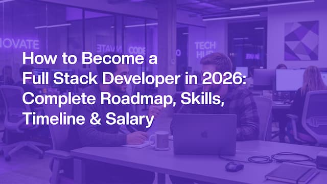 How to Become a Full Stack Developer in 2026: Complete Roadmap, Skills, Timeline & Salary
