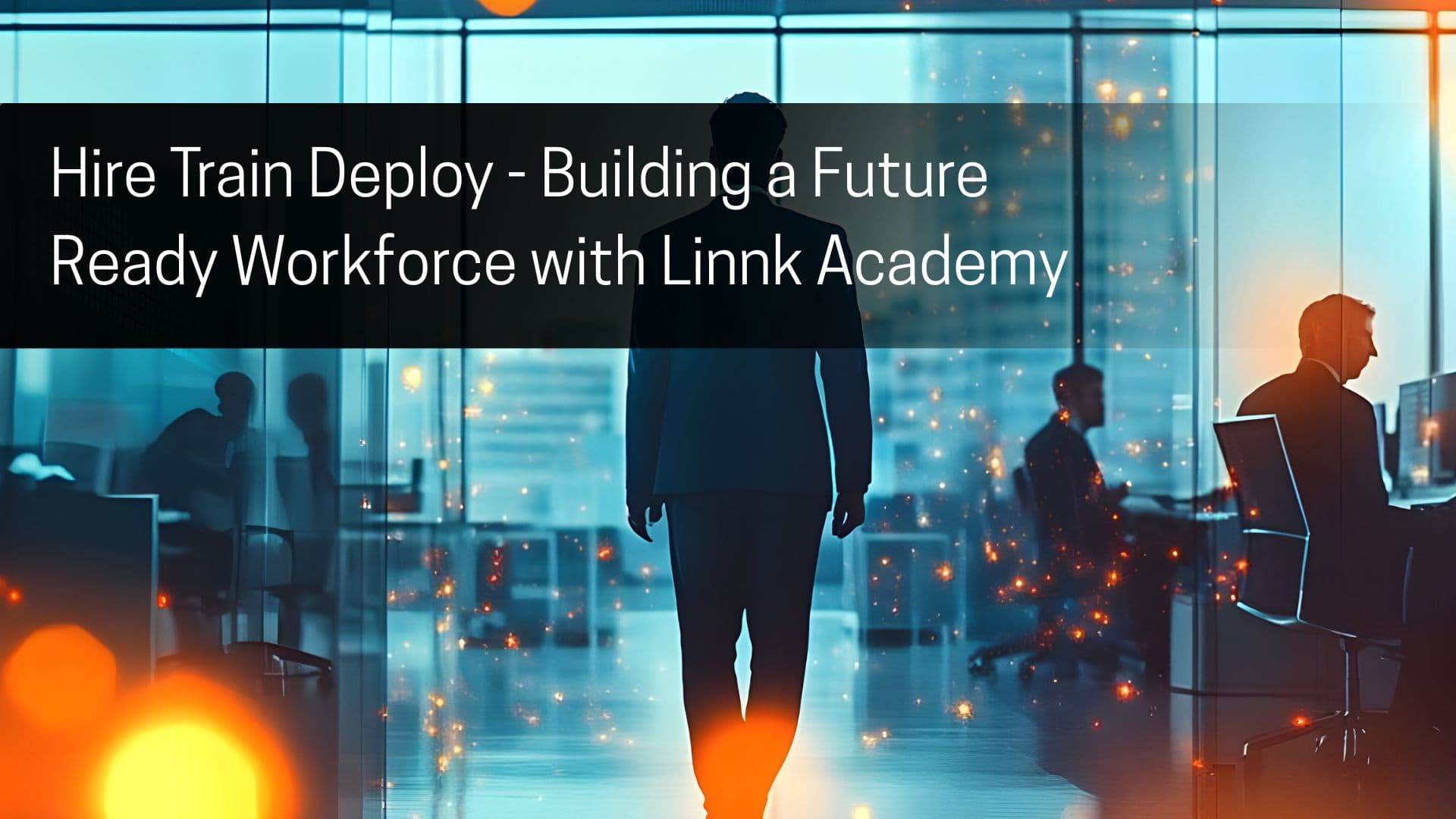 Hire Train Deploy - Building a Future Ready Workforce with Linnk Academy