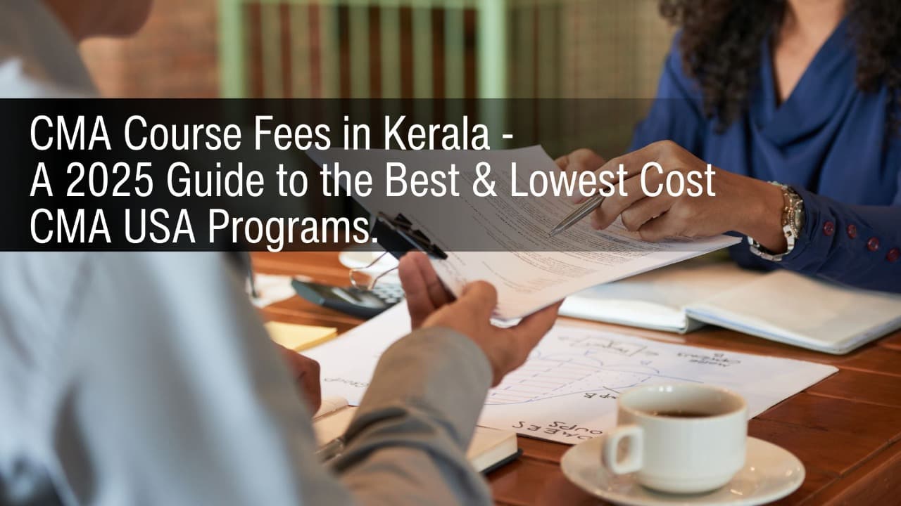 CMA Course Fees in Kerala – A 2025 Guide to the Best & Lowest Cost CMA USA Programs