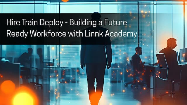 Hire Train Deploy - Building a Future Ready Workforce with Linnk Academy