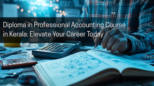 Diploma in Professional Accounting Course in Kerala: Elevate Your Career Today