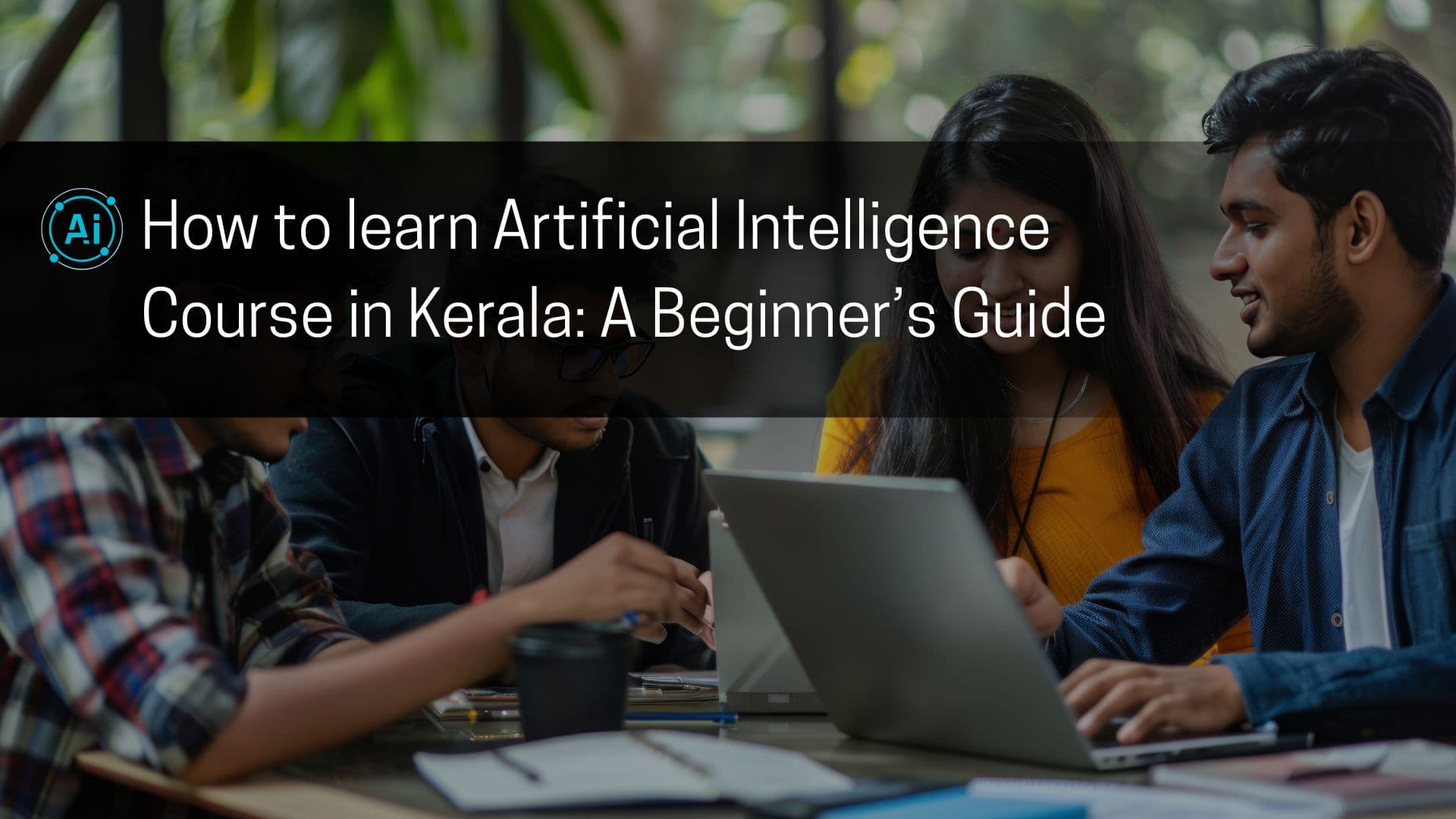 How to Learn Artificial Intelligence Course in Kerala: A Beginner's Guide